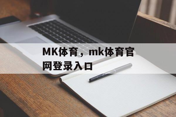 MK体育，mk体育官网登录入口